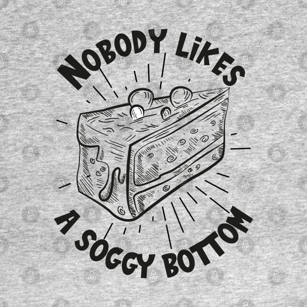 Nobody Likes A Soggy Bottom Baker Baking Bakery by IngeniousMerch